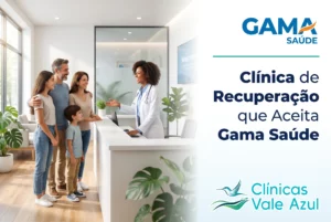 Clínica de recuperação que aceita Gama Saúde – Clínicas Vale Azul